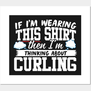 If I'm Wearing This Shirt Then I'm Thinking About Curling Posters and Art